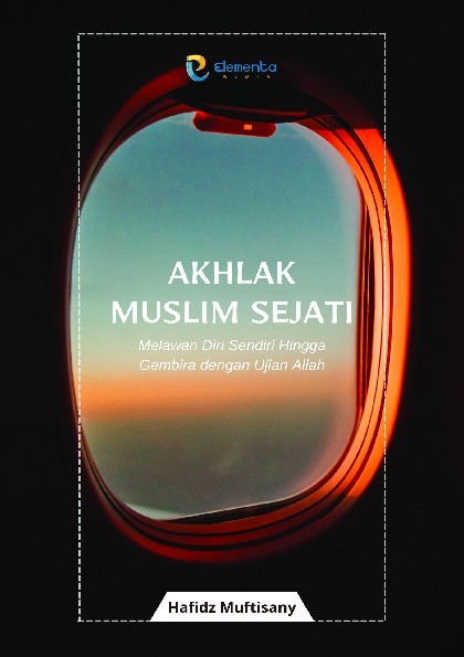 Akhlak Muslim Sejati: Melawan Diri Sendiri Hingga Gembira dengan Ujian Allah